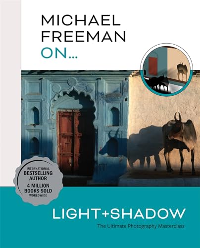 Michael Freeman On... Light & Shadow: The Ultimate Photography Masterclass (Michael Freeman Masterclasses)