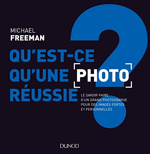 Qu'est-ce qu'une photo réussie ? Le savoir-faire d'un grand photographe pour des images fortes et pe: Le savoir-faire d'un grand photographe pour des images fortes et personnelles