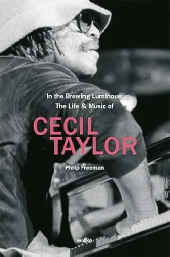 In the Brewing Luminous: The Life & Music of Cecil Taylor von Wolke Verlagsges. Mbh