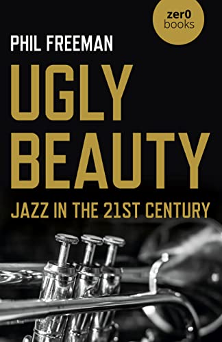 Ugly Beauty: Jazz in the Twenty-First Century (Culture, Society & Politics) von Zero Books