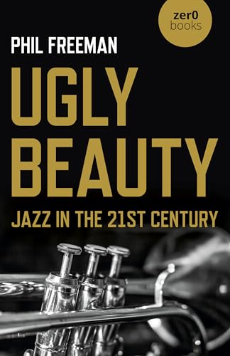 Ugly Beauty: Jazz in the 21st Century: Jazz in the Twenty-First Century (Culture, Society & Politics)
