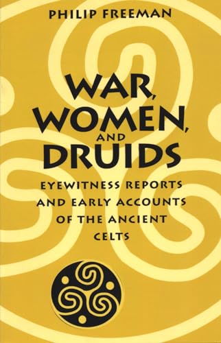 War, Women, and Druids: Eyewitness Reports and Early Accounts of the Ancient Celts von University of Texas Press