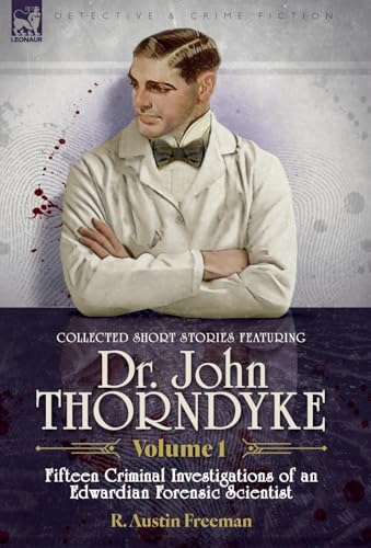 Collected Short Stories Featuring Doctor John Thorndyke Volume 1: Fifteen Criminal Investigations of an Edwardian Forensic Scientist von LEONAUR