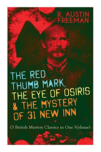 The Red Thumb Mark, the Eye of Osiris & the Mystery of 31 New Inn: (3 British Mystery Classics in One Volume) Dr. Thorndyke Series - The Greatest Forensic Science Mysteries von E-Artnow