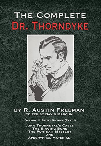 The Complete Dr. Thorndyke - Volume 2: Short Stories (Part I): John Thorndyke's Cases - The Singing Bone, The Great Portrait Mystery and Apocryphal Material (The Thorndyke Collection, Band 2) von MX Publishing