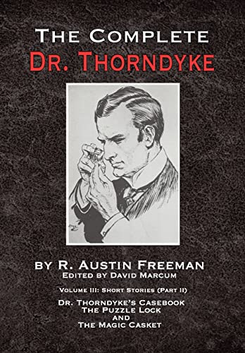 The Complete Dr. Thorndyke - Volume III: Short Stories (Part II) - Dr. Thorndyke's Casebook, The Puzzle Lock and The Magic Casket von MX Publishing