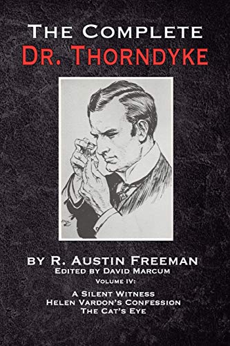 The Complete Dr. Thorndyke - Volume IV: A Silent Witness, Helen Vardon's Confession and The Cat's Eye von MX Publishing