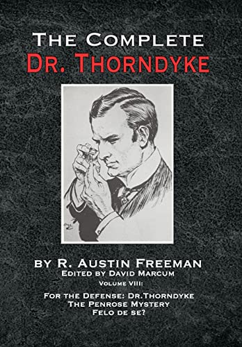 The Complete Dr. Thorndyke - Volume VIII: For the Defense: Dr. Thorndyke, The Penrose Mystery and Felo de se?