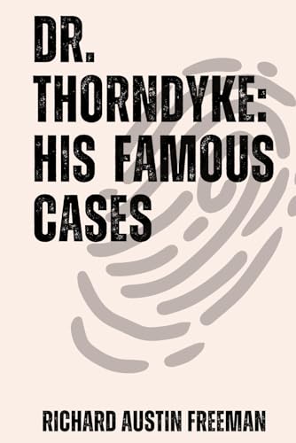 The Famous Cases of Dr. Thorndyke: Thirty-Seven of His Criminal Investigations von Independently published