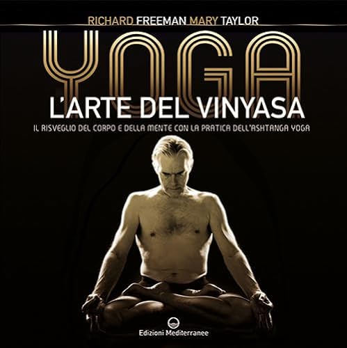 Yoga. L'arte del Vinyasa. Il risveglio del corpo e della mente con la pratica dell’Ashtanga yoga (Yoga, zen, meditazione)