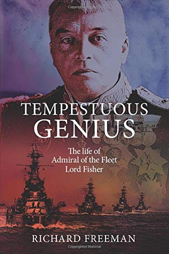 Tempestuous Genius: The Life of Admiral of the Fleet Lord Fisher