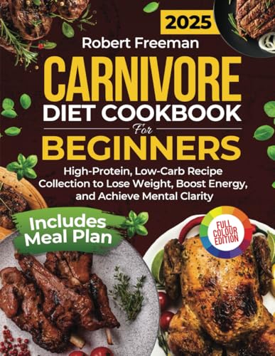 CARNIVORE DIET COOKBOOK FOR BEGINNERS: High-Protein, Low-Carb Recipe Collection to Lose Weight, Boost Energy, and Achieve Mental Clarity Includes Meal Plan and Full-Color Pictures von Independently published