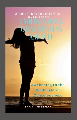 Understanding Consciousness and Self: Awakening to the Birthright of Consciousness von Independently published
