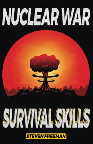 Nuclear war survival skills book: The ultimate guide to prepping for Radiation Protection, Water, Food, Shelter, Security, Off-the-Grid Power, First ... Living in case of atomic disasters