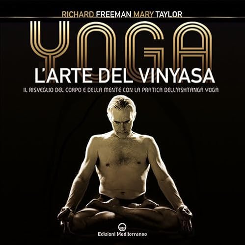 Yoga. L'arte del Vinyasa. Il risveglio del corpo e della mente con la pratica dell’Ashtanga yoga (Yoga, zen, meditazione)