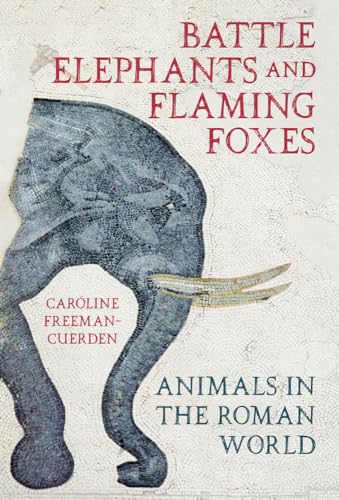 Battle Elephants and Flaming Foxes: Animals in the Roman World von The History Press Ltd
