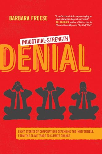 Industrial-Strength Denial: Eight Stories of Corporations Defending the Indefensible, from the Slave Trade to Climate Change