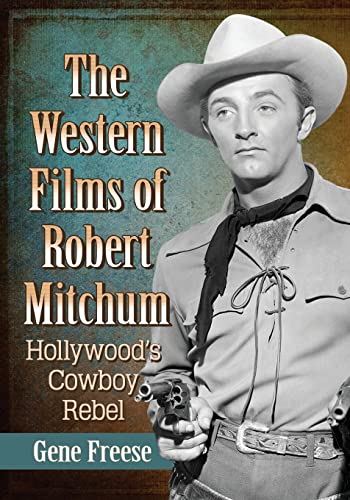 The Western Films of Robert Mitchum: Hollywood's Cowboy Rebel