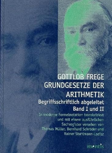 Grundgesetze der Arithmetik - Begriffsschriftlich abgeleitet: In moderne Formelnotation transkribiert und mit einem ausführlichen Sachregister versehen. Band I und II