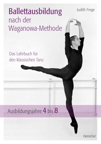 Ballettausbildung nach der Waganowa-Methode: Das Lehrbuch für den klassischen Tanz. (Band II) Ausbildungsjahre 4 bis 8 von Henschel Verlag