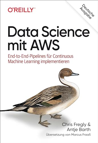 Data Science mit AWS: End-to-End-Pipelines für Continuous Machine Learning implementieren (Animals) von O'Reilly