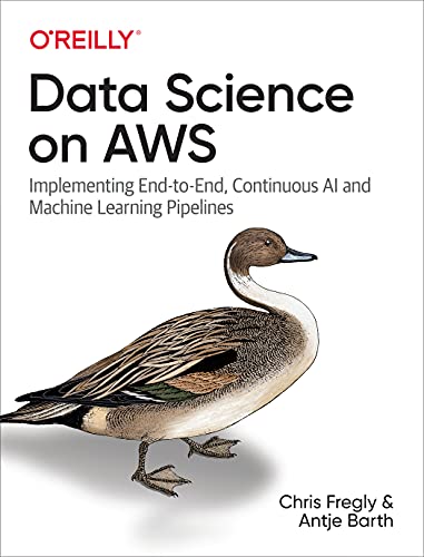 Data Science on AWS: Implementing End-to-End, Continuous AI and Machine Learning Pipelines von O'Reilly Media