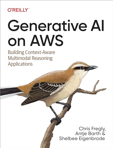 Generative AI on AWS: Building Context-Aware Multimodal Reasoning Applications von O'Reilly Media