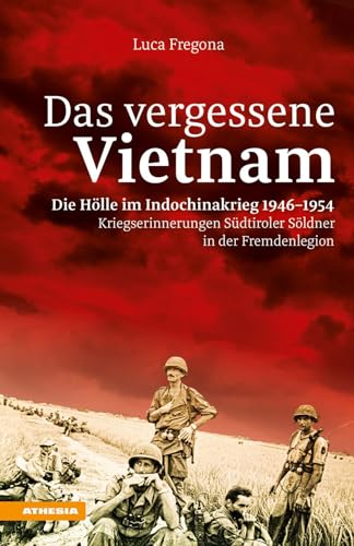 Das vergessene Vietnam - Die Hölle im Indochinakrieg 1946-1954: Kriegserinnerungen Südtiroler Söldner in der Fremdenlegion von Athesia Tappeiner Verlag