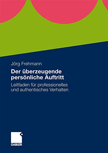Der Überzeugende Persönliche Auftritt: Leitfaden Für Professionelles Und Authentisches Verhalten (German Edition)