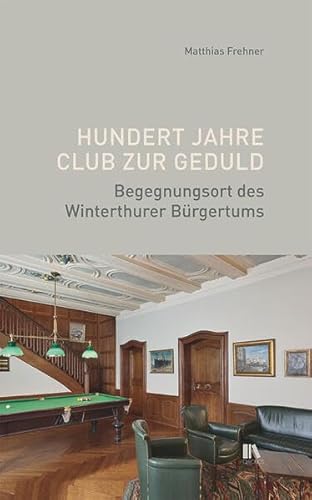 Hundert Jahre Club zur Geduld: Begegnungsort des Winterthurer Bürgertums