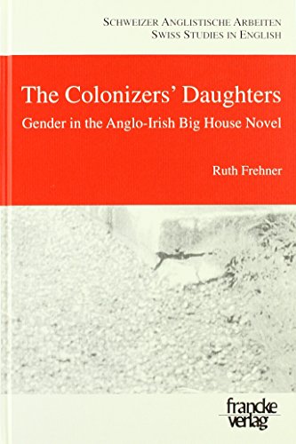 The Colonizer's Daughters: Gender in the Anglo-Irish Big House Novel von Francke, A