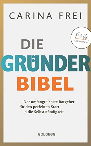 Gründerbibel: Der umfangreichste Ratgeber für den perfekten Start in die Selbstständigkeit von GOLDEGG VERLAG