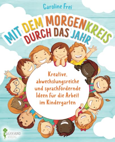 Mit dem Morgenkreis durch das Jahr: Kreative, abwechslungsreiche und sprachfördernde Ideen für die Arbeit im Kindergarten