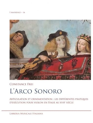 L'arco sonoro. Articulation et ornementation: les différentes pratiques d'exécution pour violon en Italie au XVIIe siècle (I manuali) von LIM