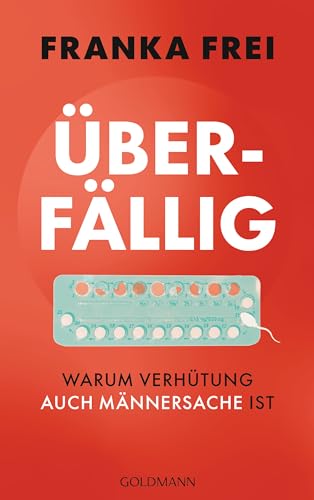 Überfällig: Warum Verhütung auch Männersache ist von Goldmann Verlag