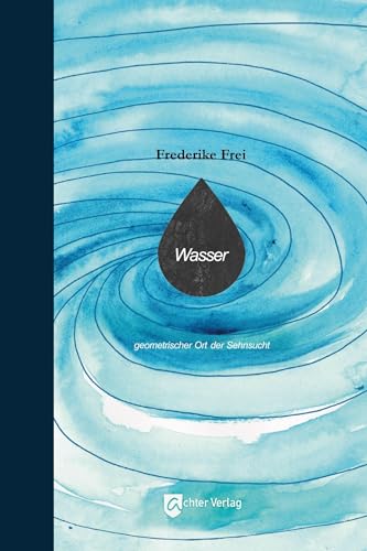 Wasser: geometrischer Ort der Sehnsucht von Achter Verlag