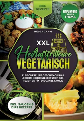 XXL Heißluftfritteuse Kochbuch Vegetarisch: Fleischfrei mit Geschmack! Mit über 333+ Rezepten einfach und gesund frittieren von tredition