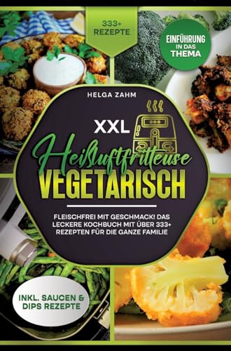 XXL Heißluftfritteuse Kochbuch Vegetarisch: Fleischfrei mit Geschmack! Mit über 333+ Rezepten einfach und gesund frittieren von tredition