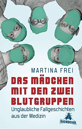 Das Mädchen mit den zwei Blutgruppen: Unglaubliche Fallgeschichten aus der Medizin Das Mädchen mit den zwei Blutgruppen: Unglaubliche Fallgeschichten aus der Medizin