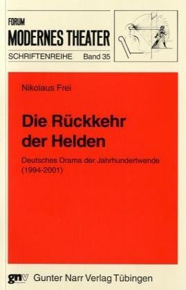 Die Rückkehr der Helden: Deutsches Drama der Jahrhundertwende (1994-2001) (Forum Modernes Theater) von Narr Dr. Gunter