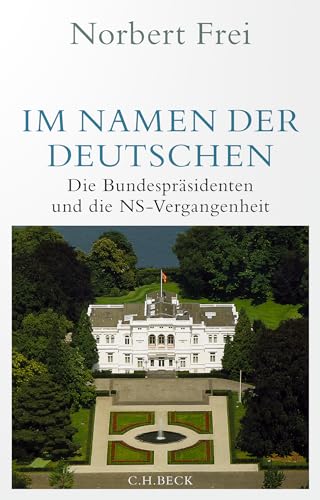 Im Namen der Deutschen: Die Bundespräsidenten und die NS-Vergangenheit