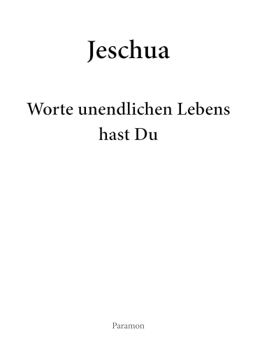 Jeschua – Worte unendlichen Lebens hast Du Jeschua – Worte unendlichen Lebens hast Du von Paramon