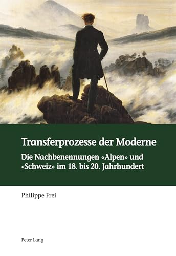 Transferprozesse der Moderne: Die Nachbenennungen «Alpen» und «Schweiz» im 18. bis 20. Jahrhundert