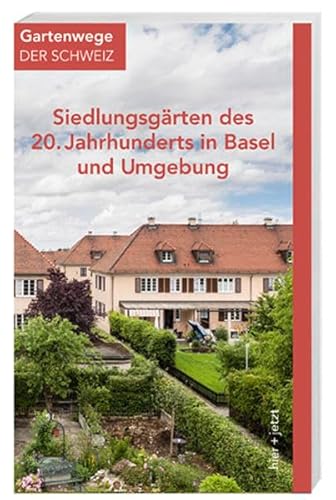 Siedlungsgärten des 20. Jahrhunderts in Basel und Umgebung: Hrsg.: Fachgruppe Gartendenkmalpflege von ICOMOS Schweiz, Mascha Bisping (Gartenwege der Schweiz)