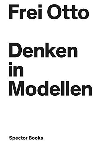 Denken in Modellen: Katalog zur Ausstellung zum Werk von Frei Otto im ZKM Karlsruhe von Spectormag GbR