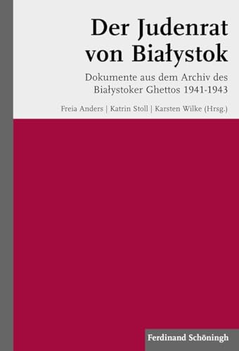 Der Judenrat von Bialystok. Dokumente aus dem Archiv des Dialystoker Ghettos 1941-1943: Dokumente aus dem Archiv des Bialystoker Ghettos 1941-1943 Der Judenrat von Bialystok. Dokumente aus dem Archiv des Dialystoker Ghettos 1941-1943: Dokumente aus dem Archiv des Bialystoker Ghettos 1941-1943
