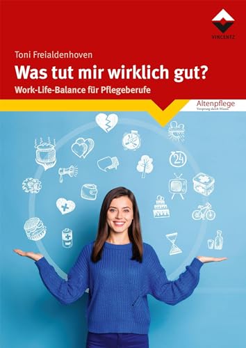 Was tut mir wirklich gut?: Work-Life-Balance für Pflegeberufe von Vincentz Network GmbH & C