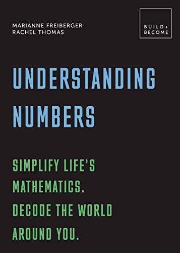 Understanding Numbers: Simplify life's mathematics. Decode the world around you.: 20 thought-provoking lessons (BUILD+BECOME)