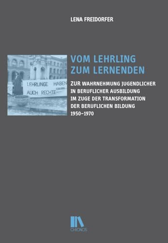 Vom Lehrling zum Lernenden: Zur Wahrnehmung Jugendlicher in beruflicher Ausbildung im Zuge der Transformation der beruflichen Bildung 1950–1970 (Historische Bildungsforschung) von Chronos