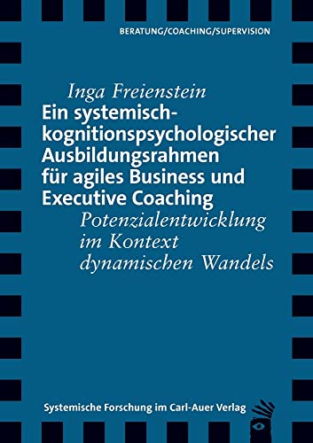 Ein systemisch-kognitionspsychologischer Ausbildungsrahmen für agiles Business und Executive Coaching: Potenzialentwicklung im Kontext dynamischen Wandels (Verlag für systemische Forschung) von Carl-Auer Verlag GmbH